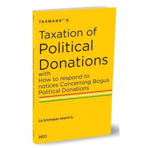 Taxmann's Taxation of Political Donations with How to Respond to Notices Concerning Bogus Political Donations by CA. Srinivasan Anand G. [Edn. 2023]